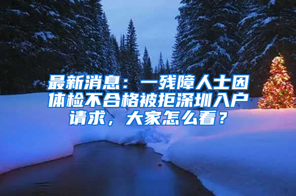 最新消息：一殘障人士因體檢不合格被拒深圳入戶請求，大家怎么看？