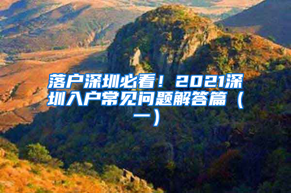 落戶深圳必看！2021深圳入戶常見問題解答篇（一）