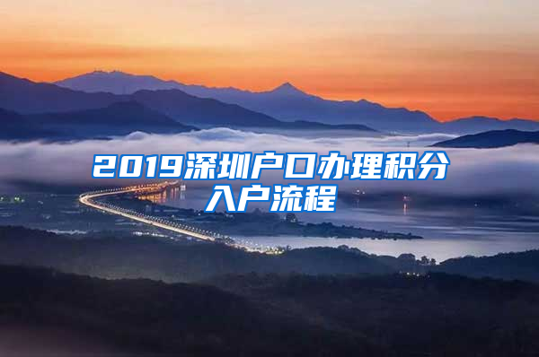 2019深圳戶口辦理積分入戶流程