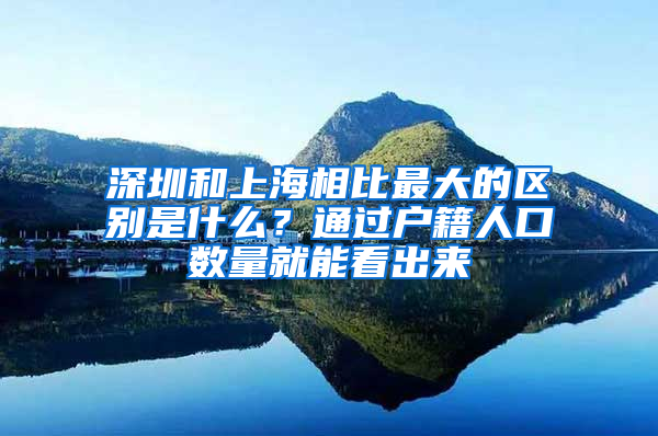 深圳和上海相比最大的區(qū)別是什么？通過戶籍人口數(shù)量就能看出來