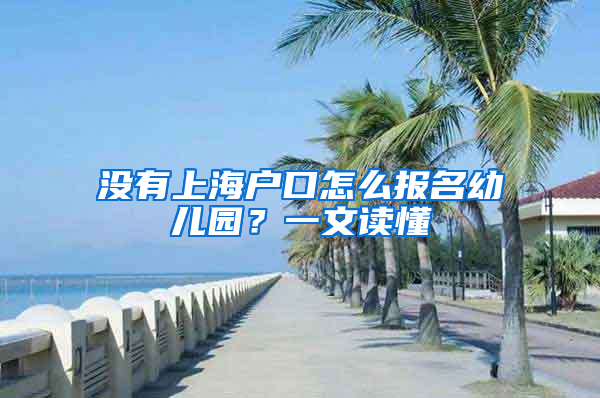 沒有上海戶口怎么報名幼兒園？一文讀懂