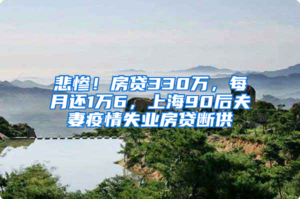 悲慘！房貸330萬，每月還1萬6，上海90后夫妻疫情失業(yè)房貸斷供