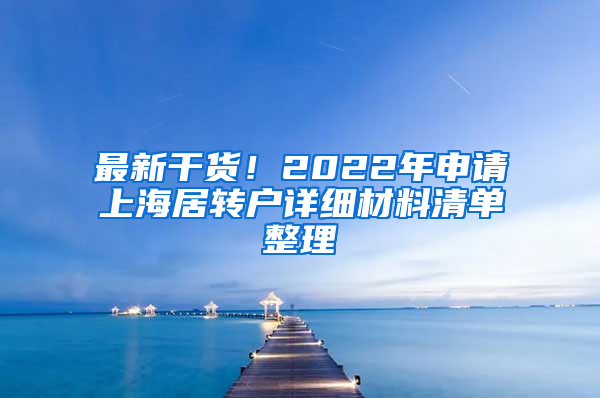 最新干貨！2022年申請(qǐng)上海居轉(zhuǎn)戶詳細(xì)材料清單整理