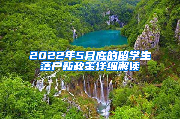 2022年5月底的留學(xué)生落戶新政策詳細(xì)解讀