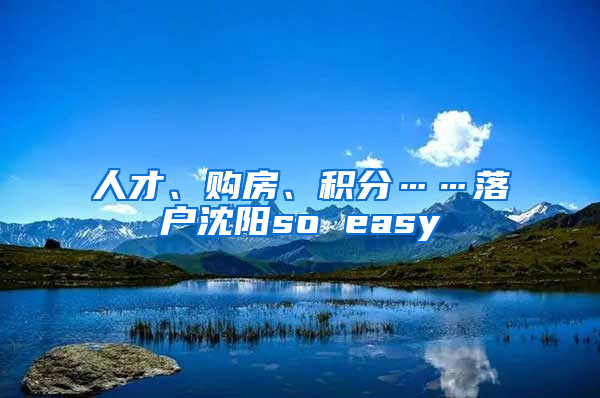 人才、購房、積分……落戶沈陽so easy