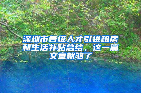 深圳市各級人才引進(jìn)租房和生活補(bǔ)貼總結(jié)，這一篇文章就夠了