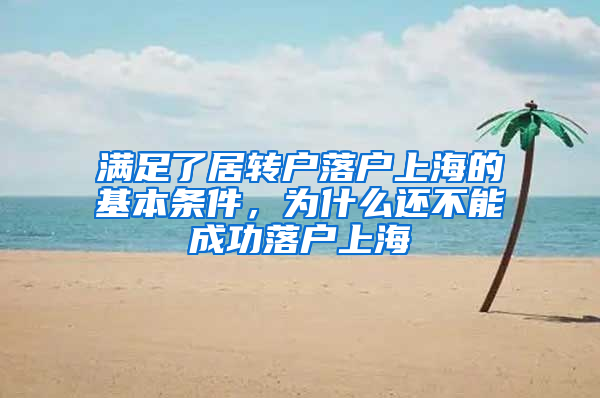 滿足了居轉(zhuǎn)戶落戶上海的基本條件，為什么還不能成功落戶上海