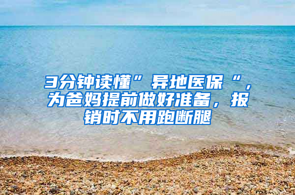 3分鐘讀懂”異地醫(yī)?！?，為爸媽提前做好準備，報銷時不用跑斷腿