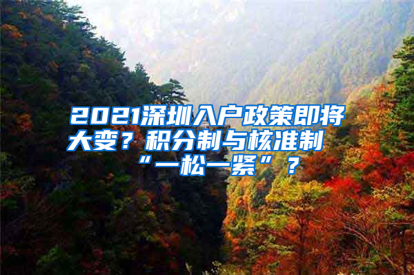 2021深圳入戶政策即將大變？積分制與核準(zhǔn)制“一松一緊”？