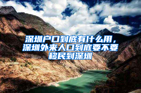 深圳戶口到底有什么用，深圳外來(lái)人口到底要不要移民到深圳