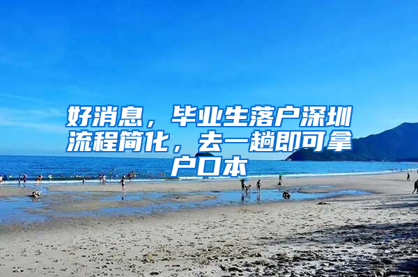 好消息，畢業(yè)生落戶深圳流程簡化，去一趟即可拿戶口本