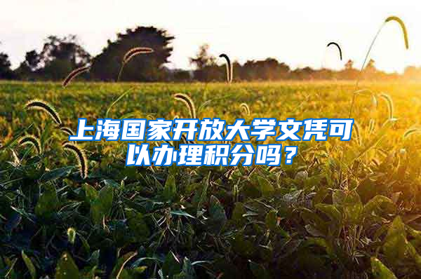 上海國家開放大學(xué)文憑可以辦理積分嗎？