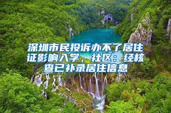 深圳市民投訴辦不了居住證影響入學(xué)，社區(qū)：經(jīng)核查已補(bǔ)錄居住信息