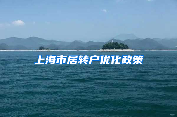 上海市居轉(zhuǎn)戶優(yōu)化政策