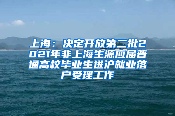 上海：決定開放第二批2021年非上海生源應(yīng)屆普通高校畢業(yè)生進(jìn)滬就業(yè)落戶受理工作