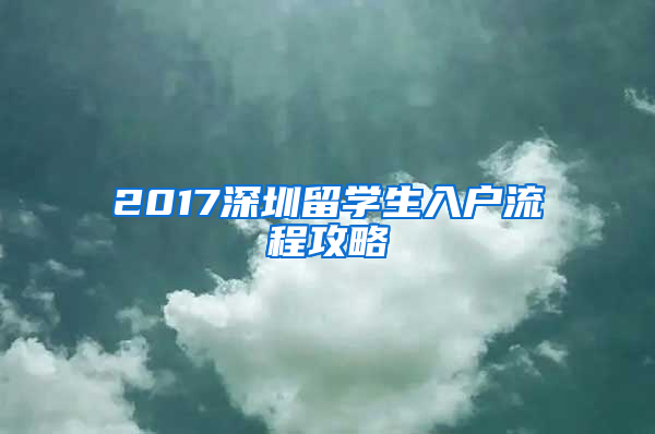 2017深圳留學(xué)生入戶流程攻略