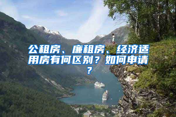 公租房、廉租房、經(jīng)濟適用房有何區(qū)別？如何申請？