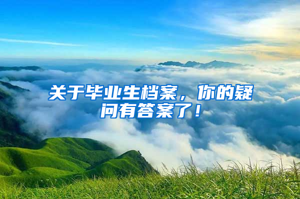 關于畢業(yè)生檔案，你的疑問有答案了！