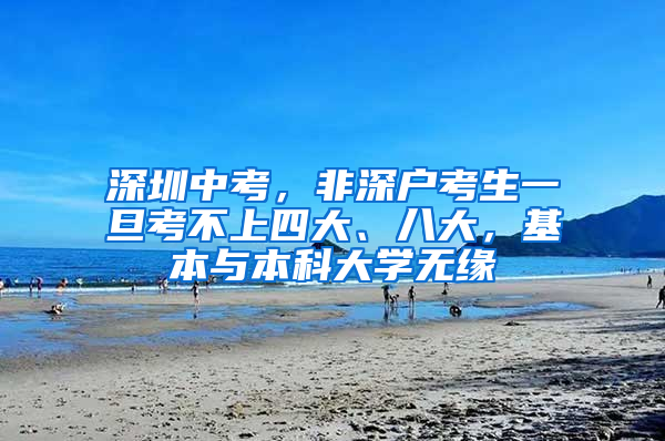 深圳中考，非深戶考生一旦考不上四大、八大，基本與本科大學(xué)無緣