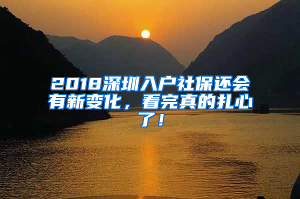 2018深圳入戶社保還會有新變化，看完真的扎心了！