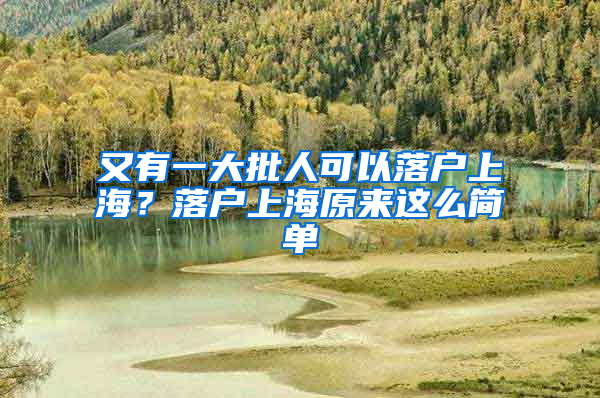 又有一大批人可以落戶(hù)上海？落戶(hù)上海原來(lái)這么簡(jiǎn)單