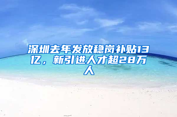 深圳去年發(fā)放穩(wěn)崗補貼13億，新引進人才超28萬人