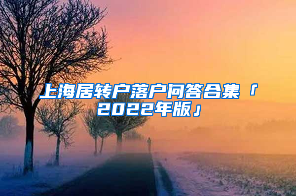 上海居轉(zhuǎn)戶(hù)落戶(hù)問(wèn)答合集「2022年版」