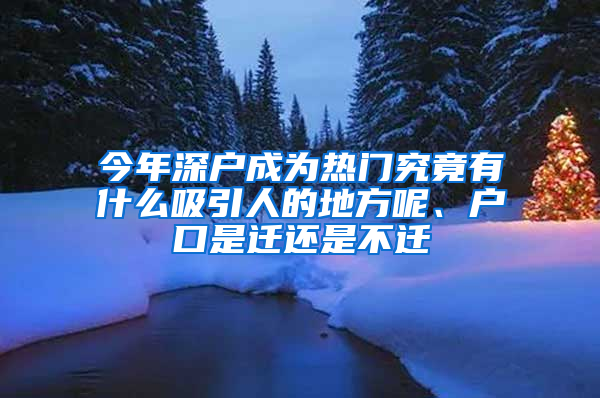 今年深戶成為熱門究竟有什么吸引人的地方呢、戶口是遷還是不遷