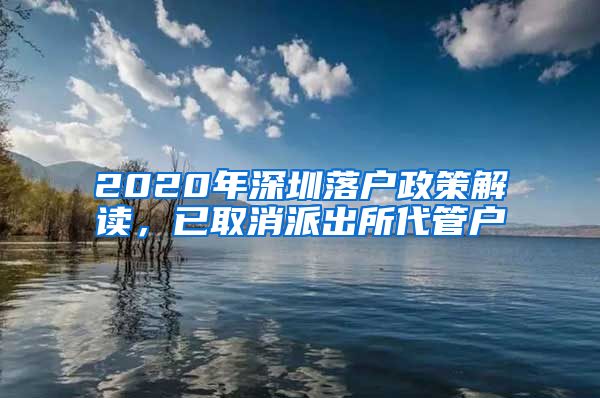 2020年深圳落戶政策解讀，已取消派出所代管戶