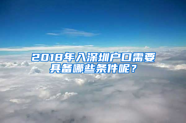 2018年入深圳戶口需要具備哪些條件呢？