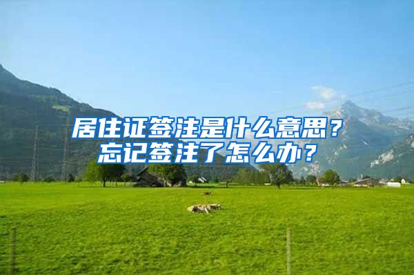 居住證簽注是什么意思？忘記簽注了怎么辦？