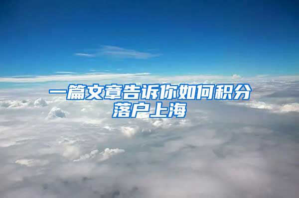 一篇文章告訴你如何積分落戶上海