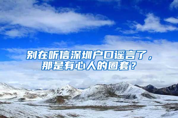 別在聽(tīng)信深圳戶口謠言了，那是有心人的圈套？