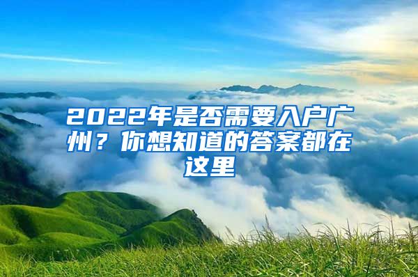 2022年是否需要入戶廣州？你想知道的答案都在這里