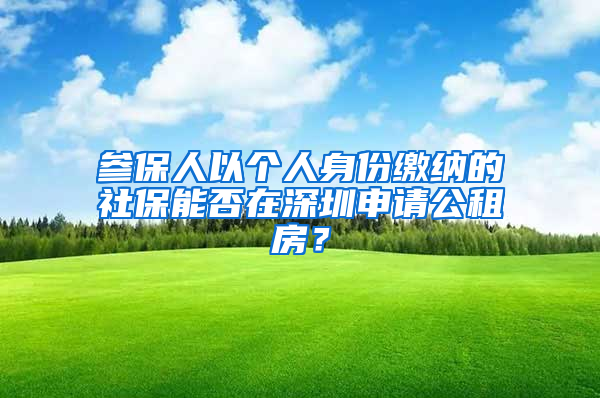 參保人以個人身份繳納的社保能否在深圳申請公租房？