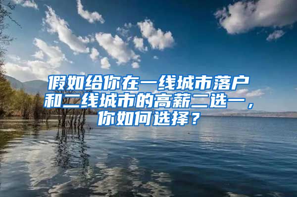 假如給你在一線城市落戶和二線城市的高薪二選一，你如何選擇？