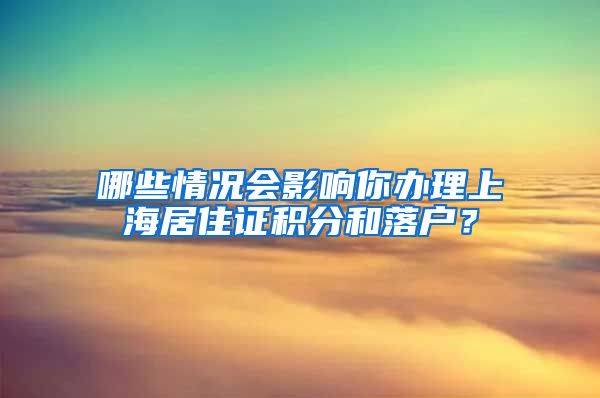 哪些情況會(huì)影響你辦理上海居住證積分和落戶(hù)？