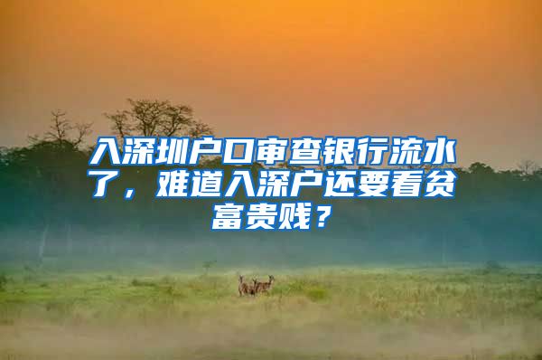 入深圳戶口審查銀行流水了，難道入深戶還要看貧富貴賤？