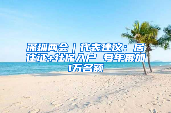 深圳兩會｜代表建議：居住證+社保入戶 每年再加1萬名額