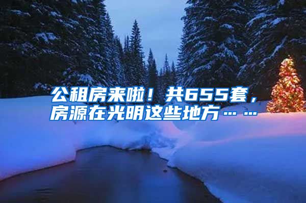 公租房來啦！共655套，房源在光明這些地方……