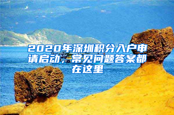 2020年深圳積分入戶申請(qǐng)啟動(dòng)，常見問題答案都在這里