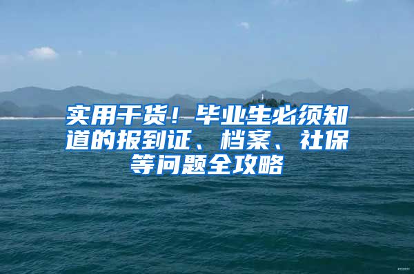 實用干貨！畢業(yè)生必須知道的報到證、檔案、社保等問題全攻略