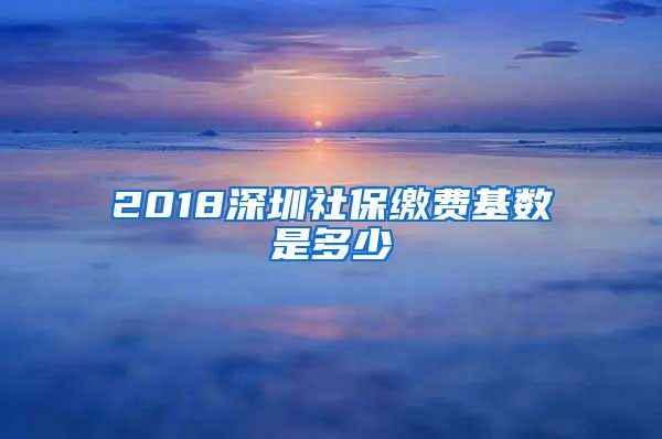 2018深圳社保繳費基數(shù)是多少