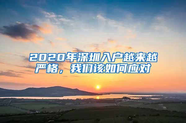 2020年深圳入戶越來越嚴(yán)格，我們該如何應(yīng)對