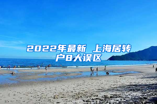 2022年最新 上海居轉(zhuǎn)戶8大誤區(qū)