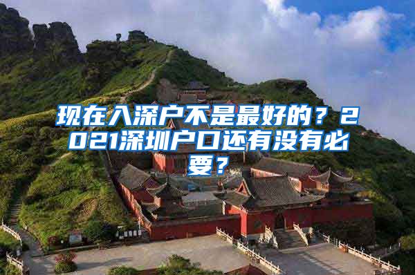 現(xiàn)在入深戶不是最好的？2021深圳戶口還有沒有必要？