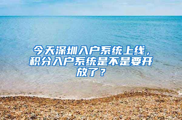 今天深圳入戶系統(tǒng)上線，積分入戶系統(tǒng)是不是要開放了？