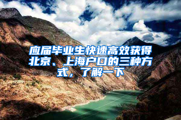 應(yīng)屆畢業(yè)生快速高效獲得北京、上海戶口的三種方式，了解一下