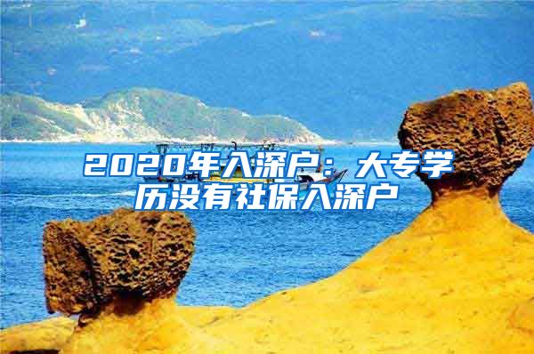 2020年入深戶：大專學歷沒有社保入深戶