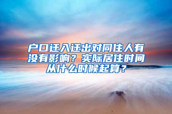 戶口遷入遷出對同住人有沒有影響？實際居住時間從什么時候起算？